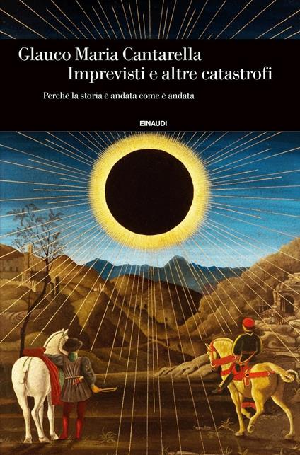 Imprevisti e altre catastrofi. Perché la storia è andata come è andata - Glauco M. Cantarella - copertina