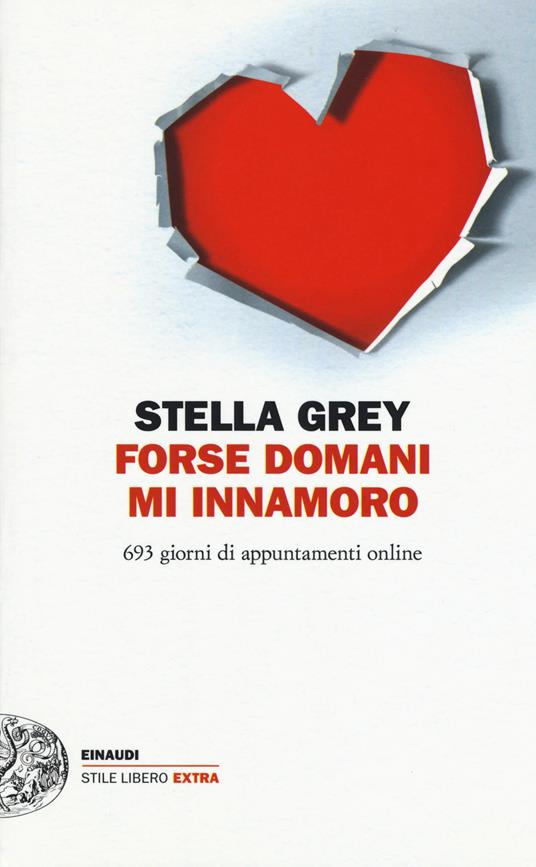 Forse domani m'innamoro. 693 giorni di appuntamenti online - Stella Grey - copertina