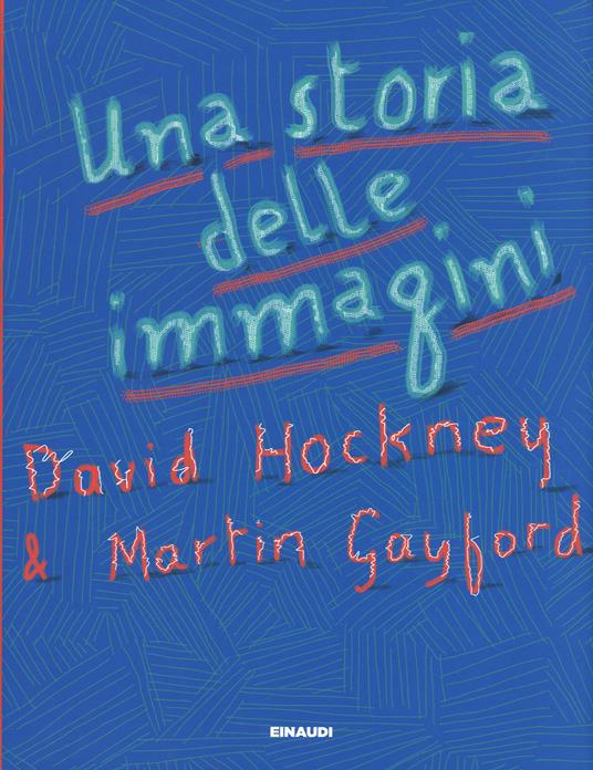 Una storia delle immagini. Dalle caverne al computer. Ediz. a colori - David Hockney,Martin Gayford - copertina