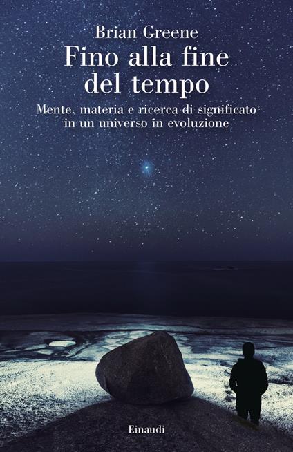 Fino alla fine del tempo. Mente, materia e ricerca di significato in un universo in evoluzione - Brian Greene - copertina