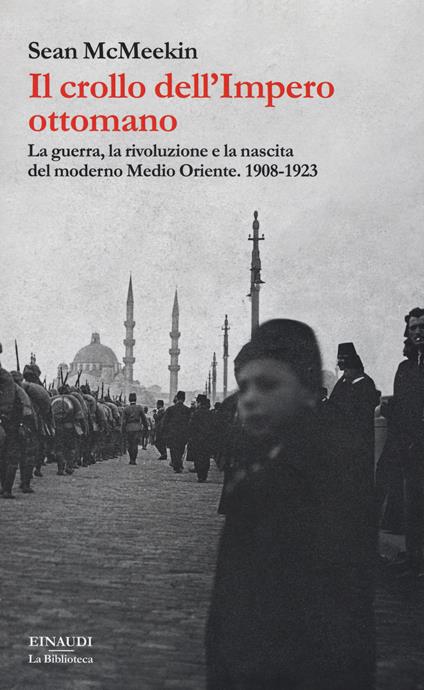 Il crollo dell'Impero ottomano. La guerra, la rivoluzione e la nascita del moderno Medio Oriente. 1908-1923 - Sean McMeekin - copertina