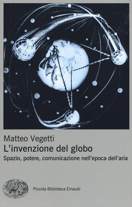 L' invenzione del globo. Spazio, potere, comunicazione nell'epoca dell'aria - Matteo Vegetti - copertina
