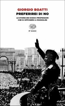 Preferirei di no. Le storie dei dodici professori che si opposero a Mussolini - Giorgio Boatti - copertina