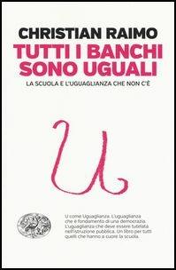 Tutti i banchi sono uguali. La scuola e l'uguaglianza che non c'è - Christian Raimo - 2