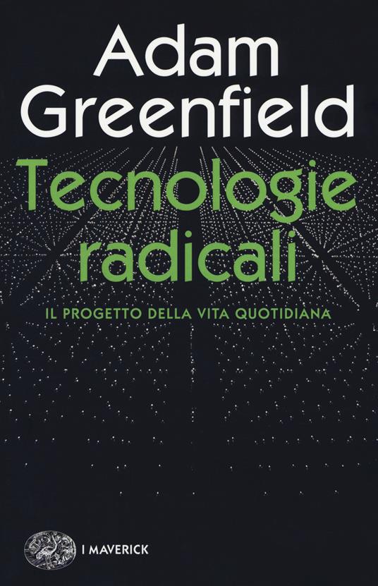 Tecnologie radicali. Il progetto della vita quotidiana - Adam Greenfield - copertina