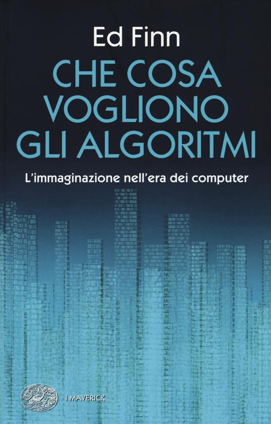 Che cosa vogliono gli algoritmi? L'immaginazione nell'era dei computer - Ed Finn - copertina