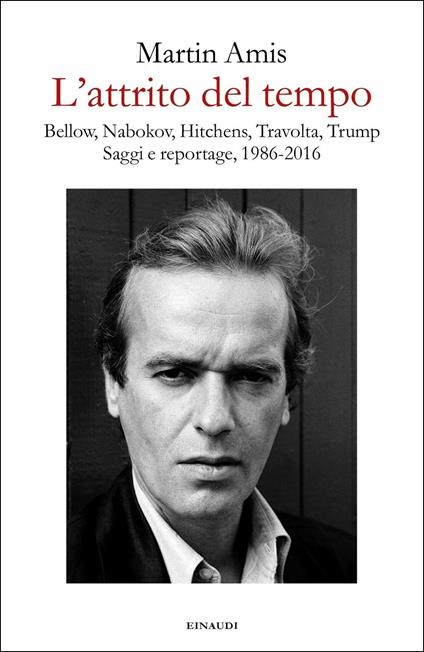 L'attrito del tempo. Bellow, Nabokov, Hitchens, Travolta, Trump. Saggi e reportage, 1986-2016 - Martin Amis - copertina