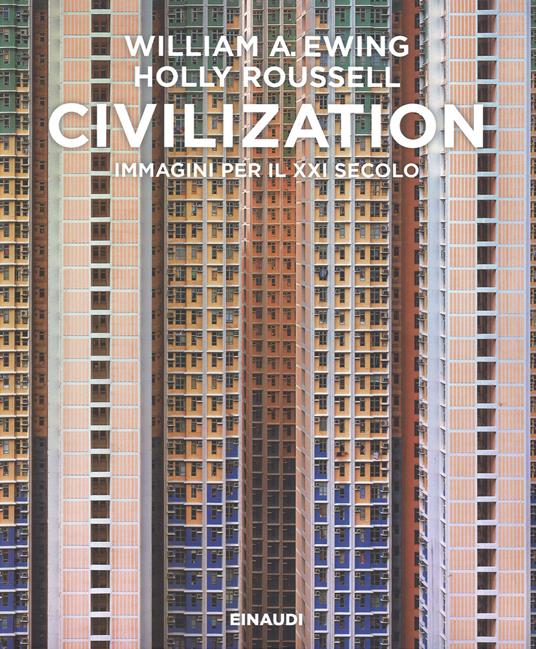 Civilization. Immagini per il XXI secolo. Ediz. illustrata - William A. Ewing,Holly Roussell - copertina