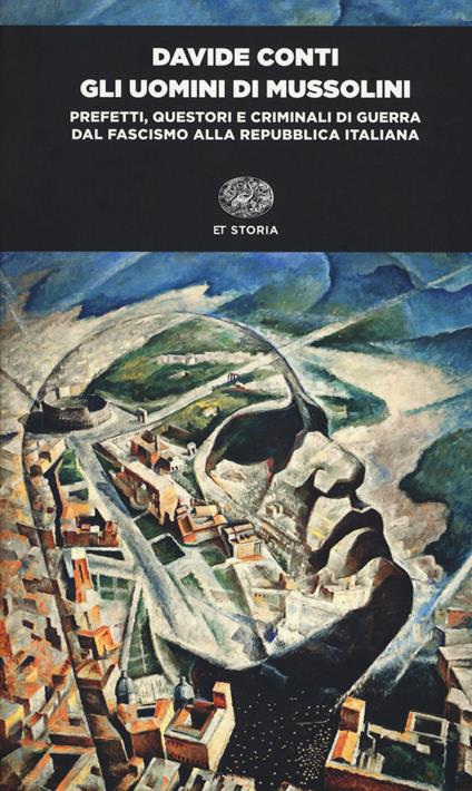 Gli uomini di Mussolini. Prefetti, questori e criminali di guerra dal fascismo alla Repubblica italiana - Davide Conti - copertina