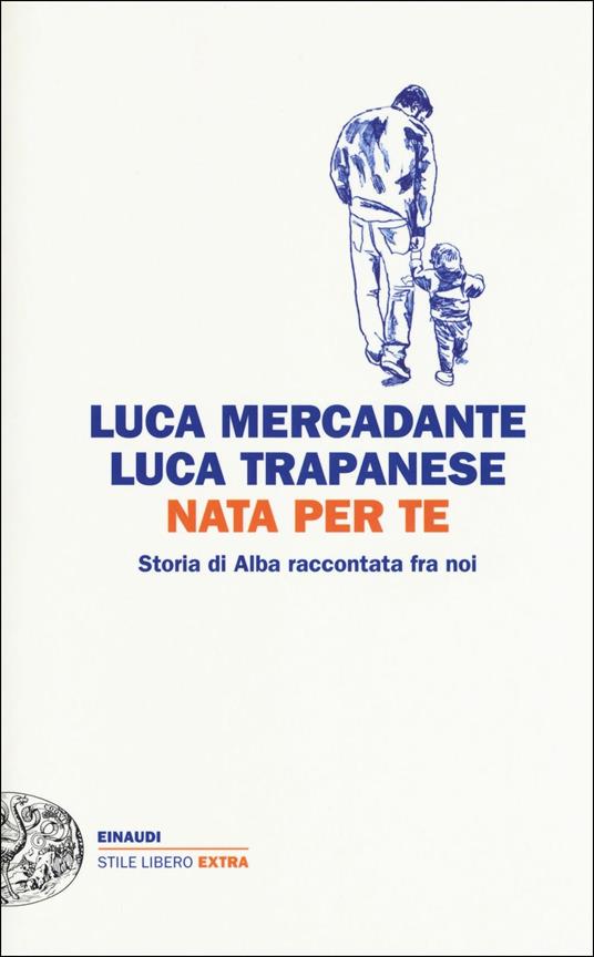 Nata per te. Storia di Alba raccontata fra noi - Luca Mercadante,Luca Trapanese - copertina