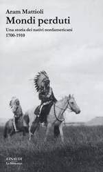 Mondi perduti. Una storia dei nativi nordamericani, 1700-1910