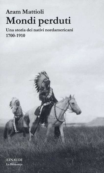 Mondi perduti. Una storia dei nativi nordamericani, 1700-1910 - Aram Mattioli - copertina
