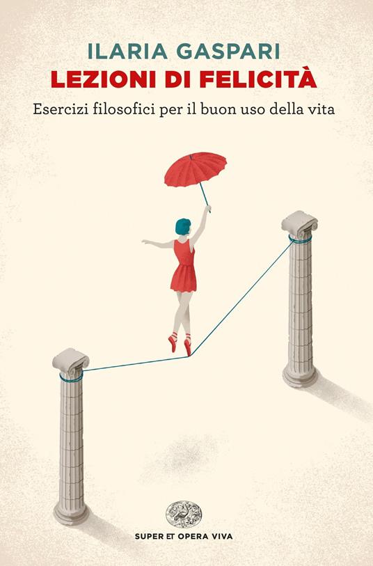 Lezioni di felicità. Esercizi filosofici per il buon uso della vita - Ilaria Gaspari - copertina