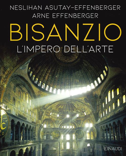 Bisanzio. L'universo dell'arte. Ediz. a colori - Neslihan Asutay-Effenberger,Arne Effenberger - copertina