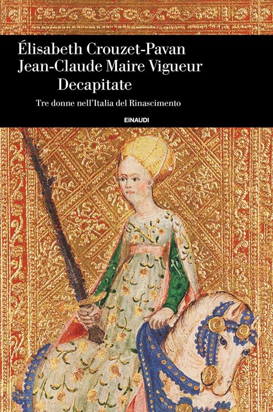 Decapitate. Tre donne nell'Italia del Rinascimento - Elisabeth Crouzet Pavan,Jean-Claude Maire Vigueur - copertina