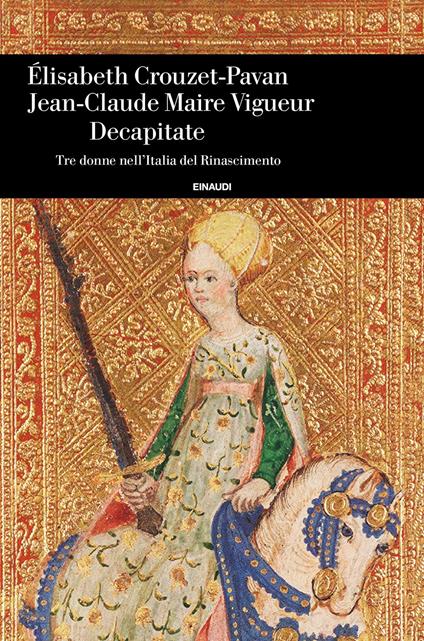 Decapitate. Tre donne nell'Italia del Rinascimento - Elisabeth Crouzet Pavan,Jean-Claude Maire Vigueur - copertina