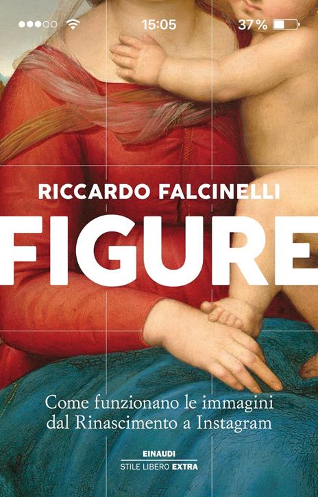 Figure. Come funzionano le immagini dal Rinascimento a Instagram. Ediz. a colori - Riccardo Falcinelli - copertina