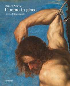 Libro L' uomo in gioco. I genî del Rinascimento Daniel Arasse