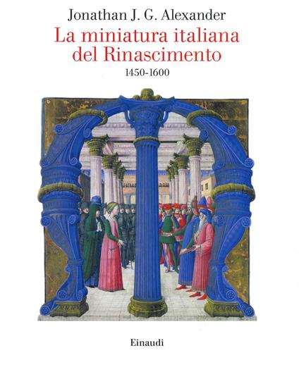 La miniatura italiana del Rinascimento 1450-1600 - Jonathan J. G. Alexander - copertina