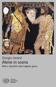Libro Atene in scena. Mito e attualità nella tragedia greca Giorgio Ieranò