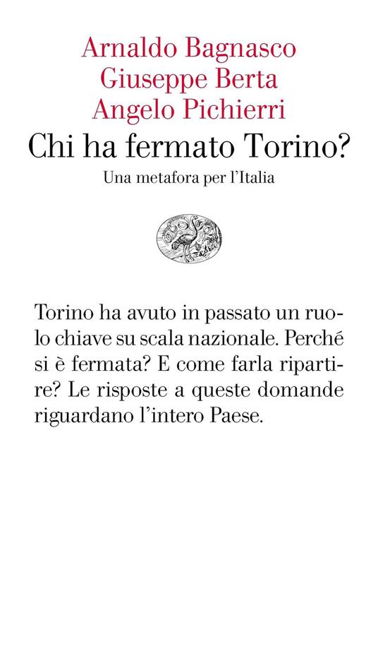 Chi ha fermato Torino? Una metafora per l'Italia - Arnaldo Bagnasco,Giuseppe Berta,Angelo Pichierri - copertina