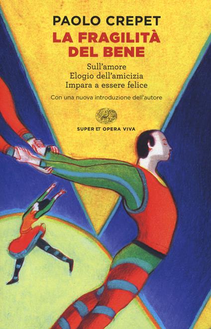 La fragilità del bene: Sull'amore-Elogio dell'amicizia-Impara a essere felice - Paolo Crepet - copertina