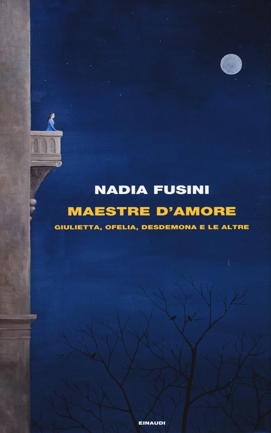 Maestre d'amore. Giulietta, Ofelia, Desdemona e le altre - Nadia Fusini - copertina