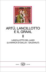Artù, Lancillotto e il Graal. Vol. 2: Lancillotto del Lago (La marca di Gallia - Galehaut)