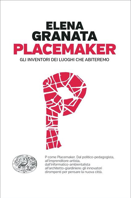 Placemaker. Gli inventori dei luoghi che abiteremo - Elena Granata - copertina