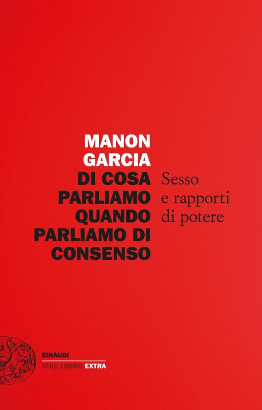 Di cosa parliamo quando parliamo di consenso. Sesso e rapporti di potere - Manon Garcia - copertina