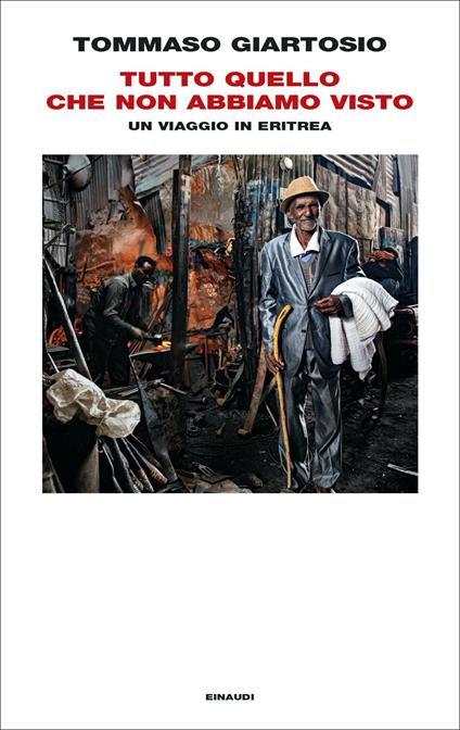 Tutto quello che non abbiamo visto. Un viaggio in Eritrea - Tommaso Giartosio - copertina