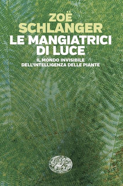 Le mangiatrici di luce. Il mondo invisibile dell'intelligenza delle piante - Zoë Schlanger - copertina