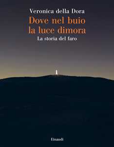 Libro Dove nel buio la luce dimora. La storia del faro Veronica Della Dora