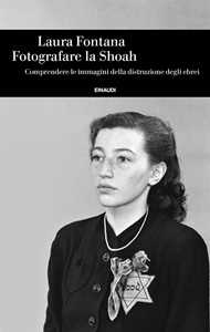 Libro Fotografare la Shoah. Comprendere le immagini della distruzione degli ebrei Laura Fontana