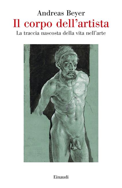 Il corpo dell'artista. La traccia nascosta della vita nell’arte - Andreas Beyer - copertina
