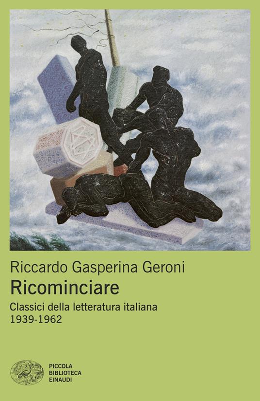 Ricominciare. Classici della letteratura italiana 1939-1962 - Riccardo Gasperina Geroni - copertina