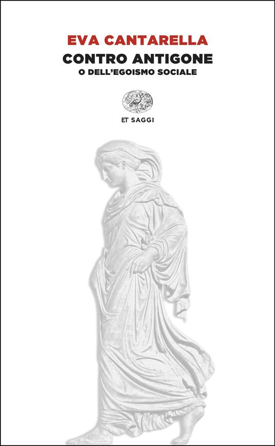 Contro Antigone o dell’egoismo sociale - Eva Cantarella - copertina