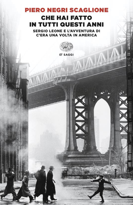 Che hai fatto in tutti questi anni. Sergio Leone e l'avventura di «C'era una volta in America» - Piero Negri Scaglione - copertina