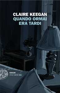 Libro Quando ormai era tardi Claire Keegan