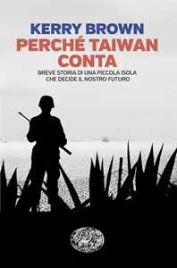 Libro Perché Taiwan conta. Breve storia di una piccola isola che decide il nostro futuro Kerry Brown