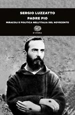 Padre Pio. Miracoli e politica nell'Italia del Novecento
