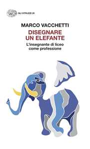 Libro Disegnare un elefante. L’insegnante di liceo come professione Marco Vacchetti