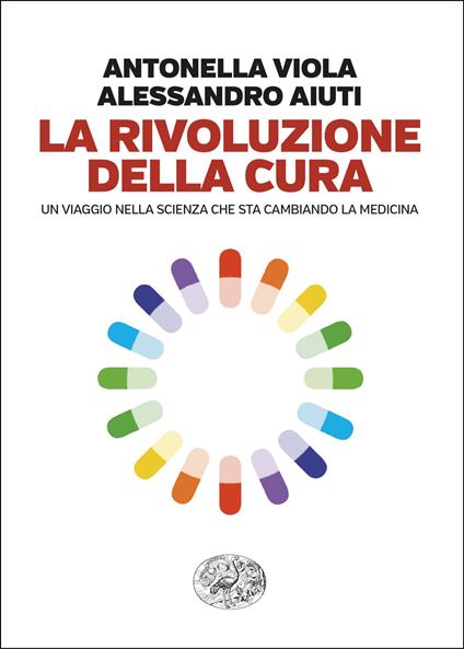 La rivoluzione della cura. Un viaggio nella scienza che sta cambiando la medicina - Antonella Viola,Alessandro Aiuti - copertina