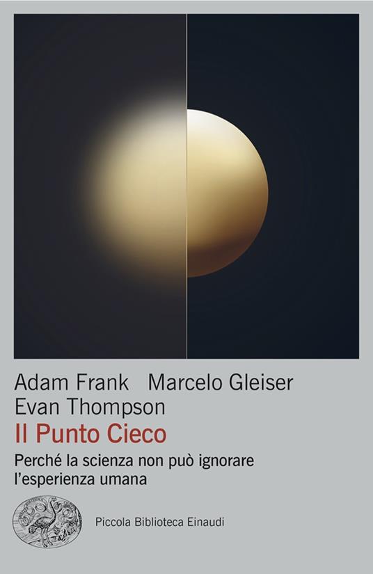Il punto cieco. Perché la scienza non può ignorare l'esperienza umana - Adam Frank,Marcelo Gleiser,Evan Thompson - copertina