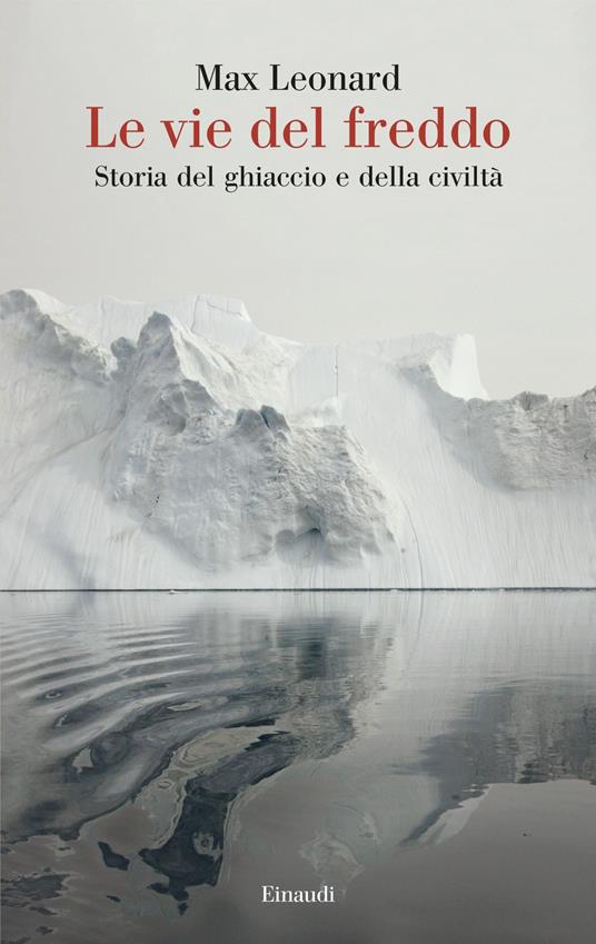 Le vie del freddo. Storia del ghiaccio e della civiltà - Max Leonard - copertina