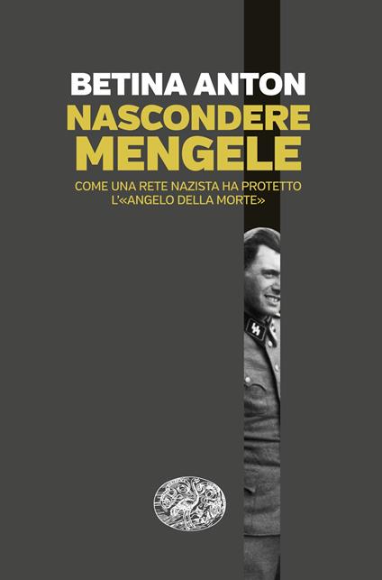 Nascondere Mengele. Come una rete nazista ha protetto l’«Angelo della morte» - Anton Betina - copertina
