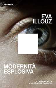 Libro Modernità esplosiva. Il disagio della civiltà delle emozioni Eva Illouz
