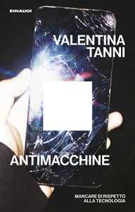 Libro Antimacchine. Mancare di rispetto alla tecnologia Valentina Tanni