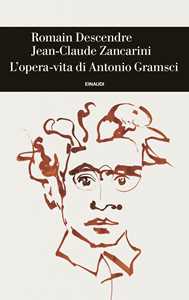 Libro L'opera-vita di Antonio Gramsci Romain Descendre Jean-Claude Zancarini