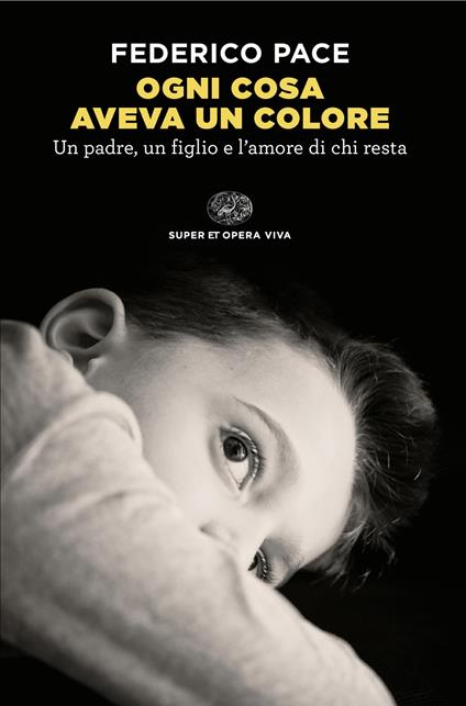 Ogni cosa aveva un colore. Un padre, un figlio e l'amore di chi resta - Federico Pace - copertina